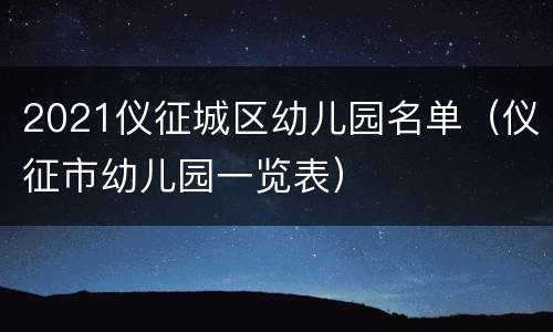 2021仪征城区幼儿园名单（仪征市幼儿园一览表）