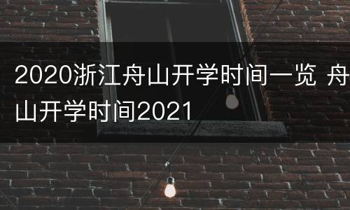 2020浙江舟山开学时间一览 舟山开学时间2021