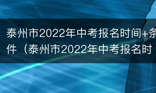 泰州市2022年中考报名时间+条件（泰州市2022年中考报名时间 条件及要求）