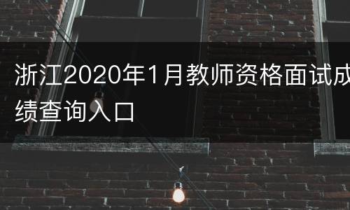 浙江2020年1月教师资格面试成绩查询入口