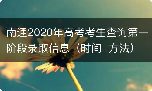 南通2020年高考考生查询第一阶段录取信息（时间+方法）