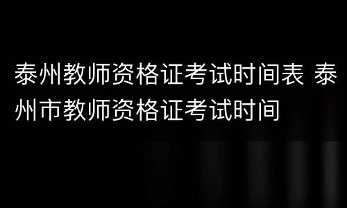 泰州教师资格证考试时间表 泰州市教师资格证考试时间