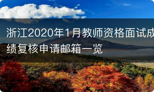 浙江2020年1月教师资格面试成绩复核申请邮箱一览