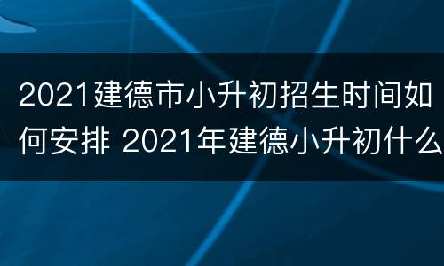 2021建德市小升初招生时间如何安排 2021年建德小升初什么时候报名