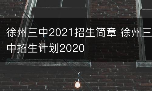 徐州三中2021招生简章 徐州三中招生计划2020