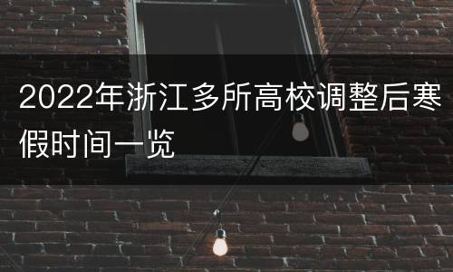 2022年浙江多所高校调整后寒假时间一览