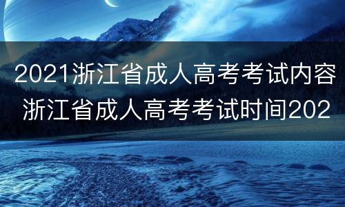 2021浙江省成人高考考试内容 浙江省成人高考考试时间2021