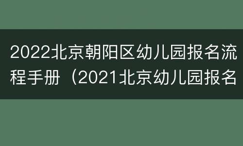 2022北京朝阳区幼儿园报名流程手册（2021北京幼儿园报名时间）