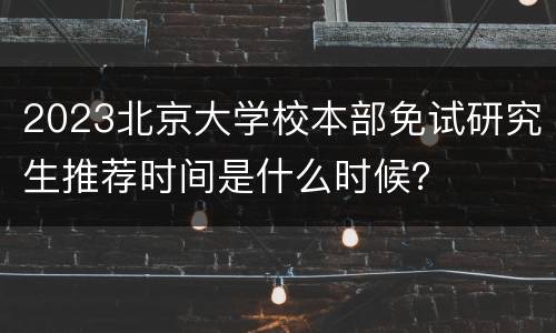 2023北京大学校本部免试研究生推荐时间是什么时候？