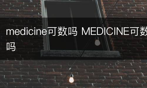 medicine可数吗 MEDICINE可数吗