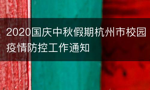 2020国庆中秋假期杭州市校园疫情防控工作通知