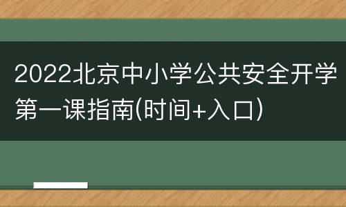 2022北京中小学公共安全开学第一课指南(时间+入口)