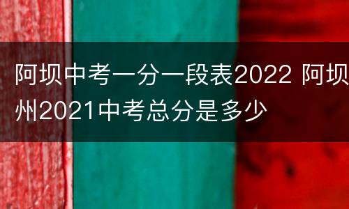 阿坝中考一分一段表2022 阿坝州2021中考总分是多少