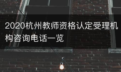 2020杭州教师资格认定受理机构咨询电话一览