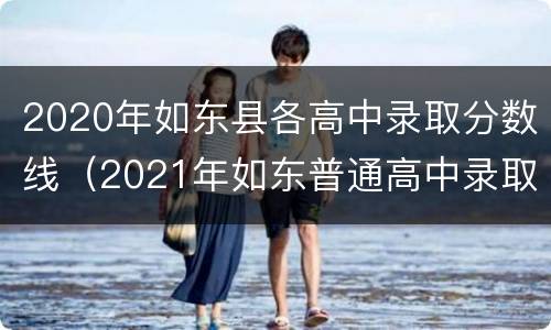 2020年如东县各高中录取分数线（2021年如东普通高中录取分数线）