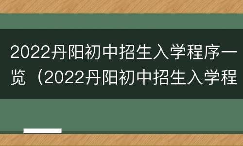 2022丹阳初中招生入学程序一览（2022丹阳初中招生入学程序一览表图片）