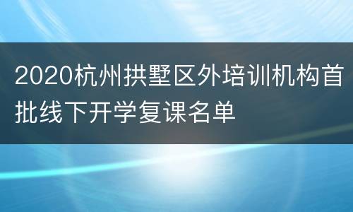 2020杭州拱墅区外培训机构首批线下开学复课名单