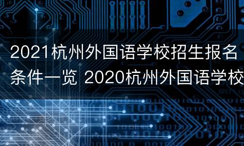 2021杭州外国语学校招生报名条件一览 2020杭州外国语学校招生条件