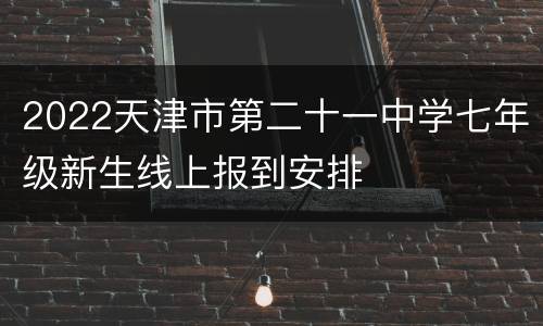 2022天津市第二十一中学七年级新生线上报到安排