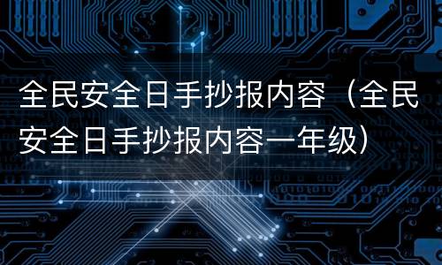 全民安全日手抄报内容（全民安全日手抄报内容一年级）