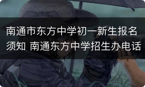 南通市东方中学初一新生报名须知 南通东方中学招生办电话