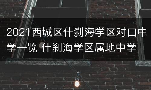 2021西城区什刹海学区对口中学一览 什刹海学区属地中学