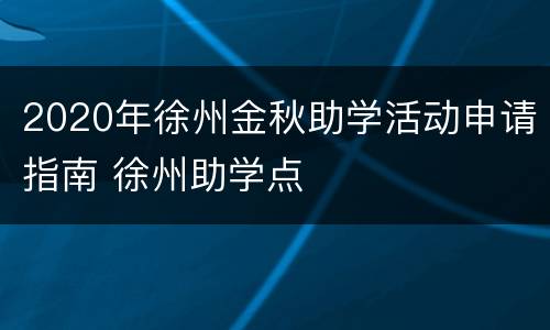 2020年徐州金秋助学活动申请指南 徐州助学点