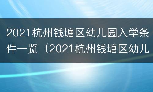 2021杭州钱塘区幼儿园入学条件一览（2021杭州钱塘区幼儿园入学条件一览表最新）