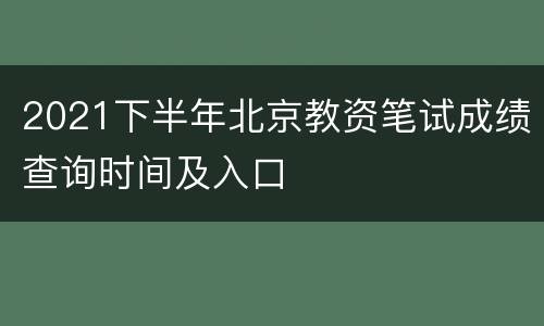 2021下半年北京教资笔试成绩查询时间及入口