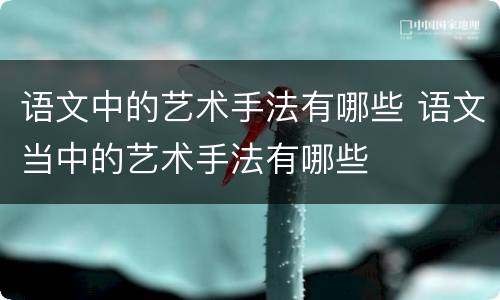 语文中的艺术手法有哪些 语文当中的艺术手法有哪些