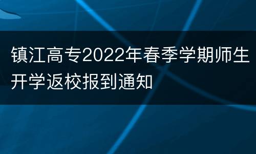 镇江高专2022年春季学期师生开学返校报到通知