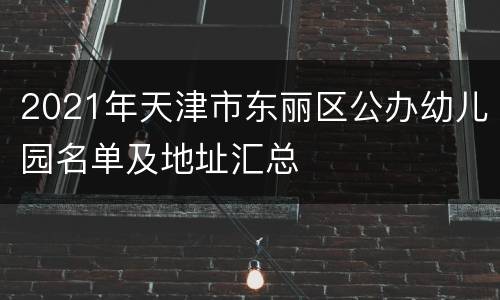 2021年天津市东丽区公办幼儿园名单及地址汇总