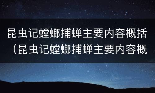 昆虫记螳螂捕蝉主要内容概括（昆虫记螳螂捕蝉主要内容概括100字）