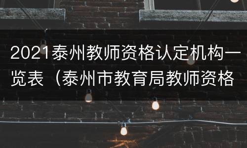 2021泰州教师资格认定机构一览表（泰州市教育局教师资格认定）