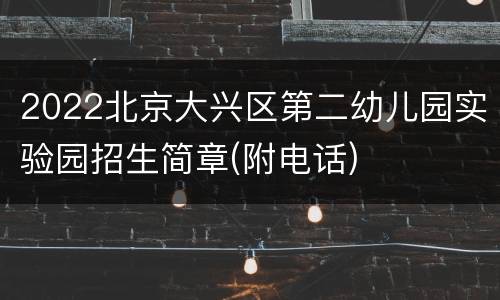 2022北京大兴区第二幼儿园实验园招生简章(附电话)