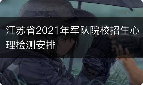 江苏省2021年军队院校招生心理检测安排