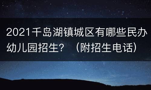 2021千岛湖镇城区有哪些民办幼儿园招生？（附招生电话）