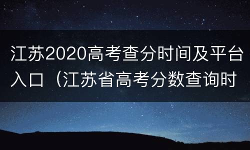 江苏2020高考查分时间及平台入口（江苏省高考分数查询时间2020）