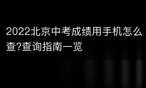 2022北京中考成绩用手机怎么查?查询指南一览