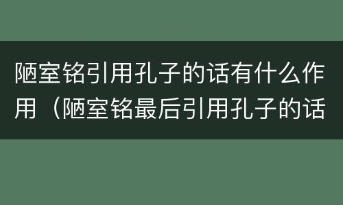 陋室铭引用孔子的话有什么作用（陋室铭最后引用孔子的话有什么深意）