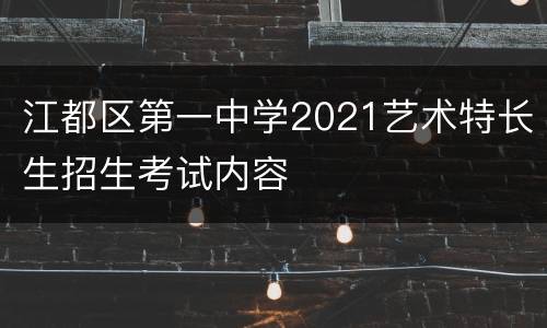 江都区第一中学2021艺术特长生招生考试内容