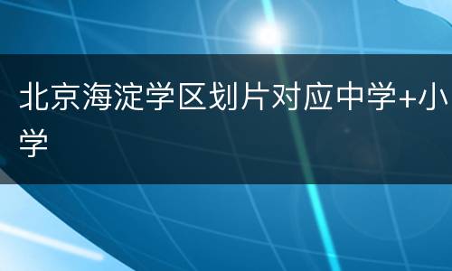 北京海淀学区划片对应中学+小学