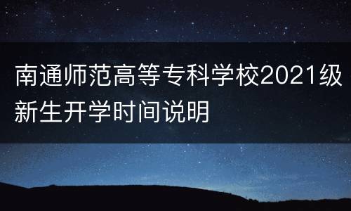 南通师范高等专科学校2021级新生开学时间说明