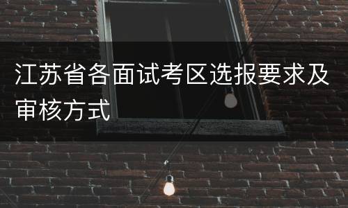 江苏省各面试考区选报要求及审核方式