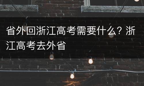 省外回浙江高考需要什么? 浙江高考去外省