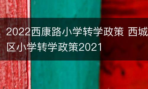 2022西康路小学转学政策 西城区小学转学政策2021