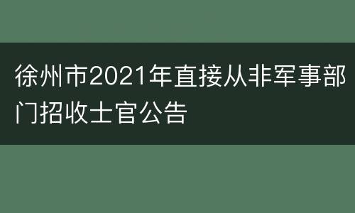 徐州市2021年直接从非军事部门招收士官公告