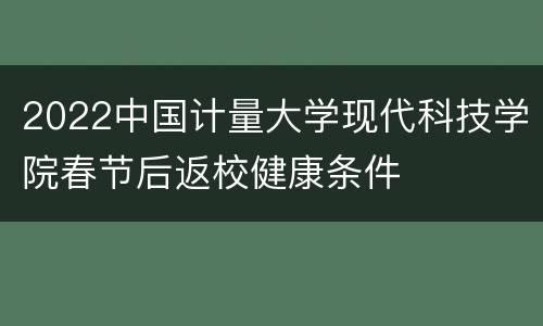 2022中国计量大学现代科技学院春节后返校健康条件