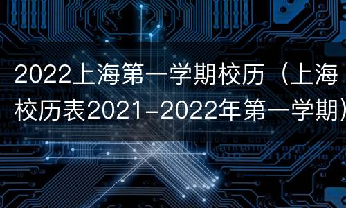 2022上海第一学期校历（上海校历表2021-2022年第一学期）