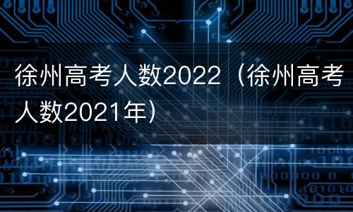 徐州高考人数2022（徐州高考人数2021年）